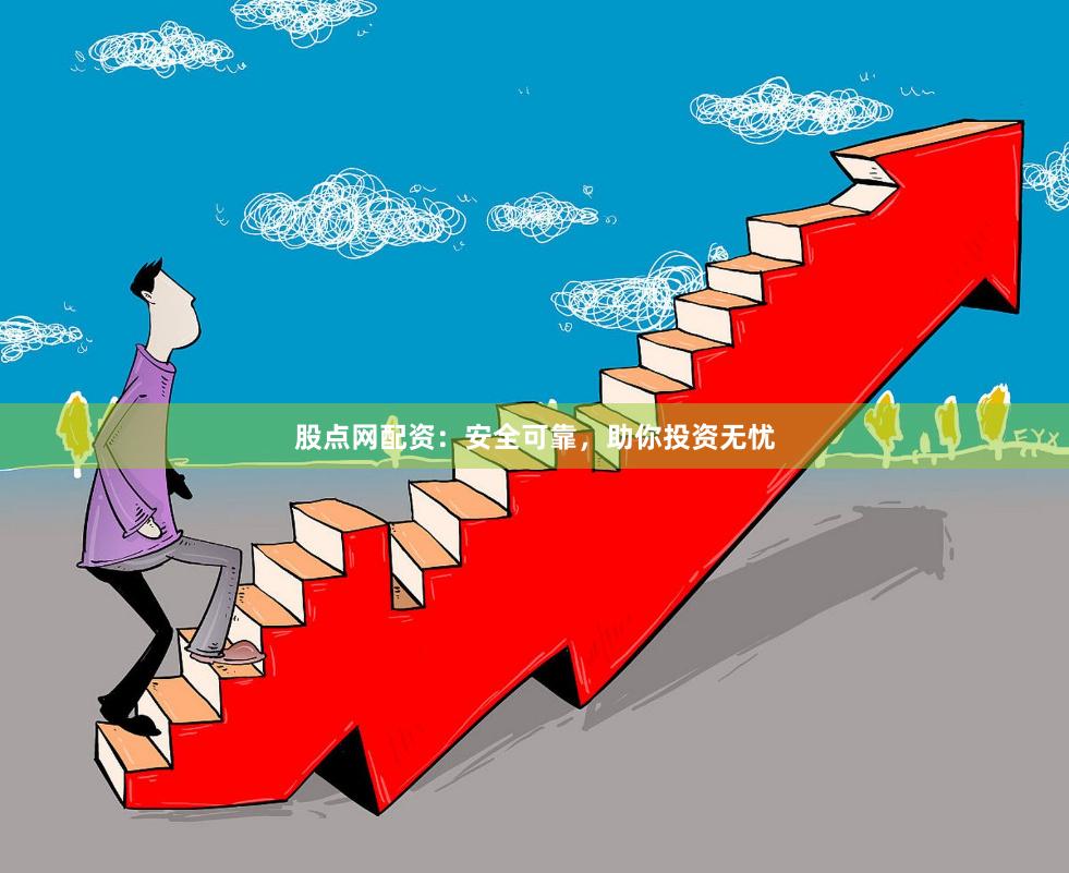 股点网配资：安全可靠，助你投资无忧