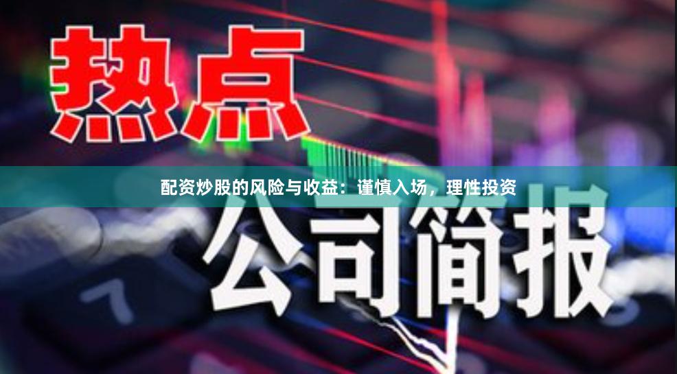 配资炒股的风险与收益：谨慎入场，理性投资