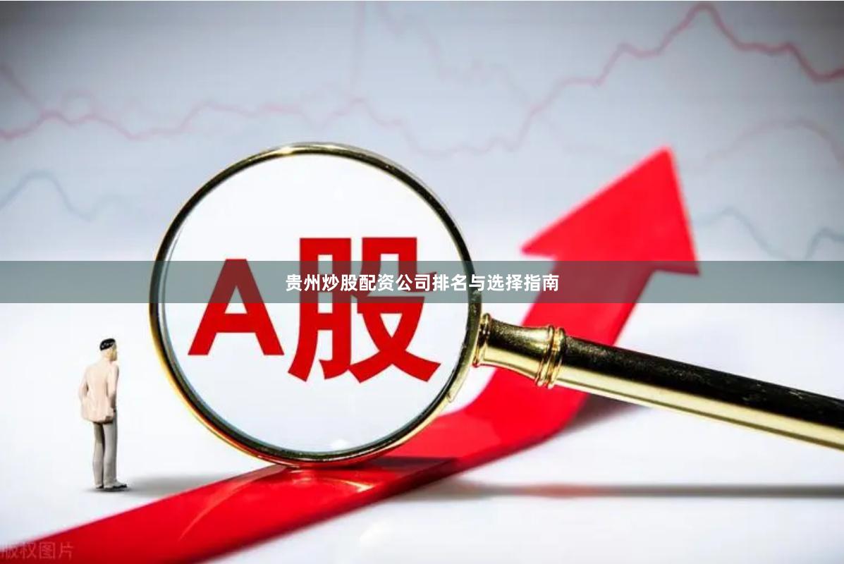 贵州炒股配资公司排名与选择指南