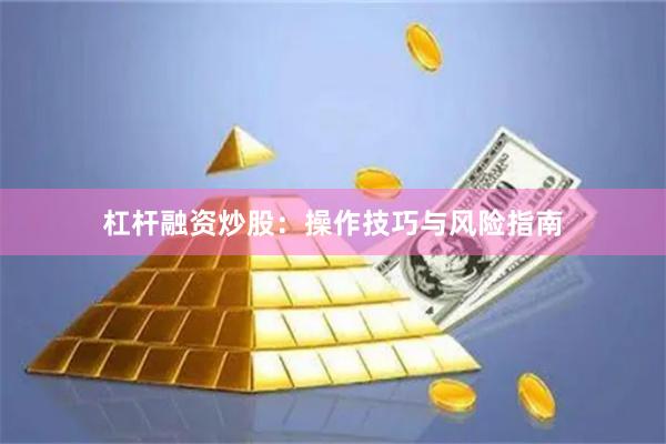 杠杆融资炒股：操作技巧与风险指南