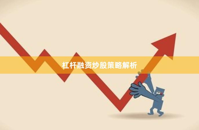 杠杆融资炒股策略解析