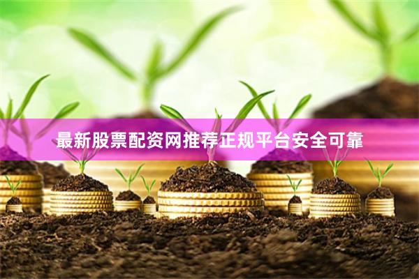 最新股票配资网推荐正规平台安全可靠
