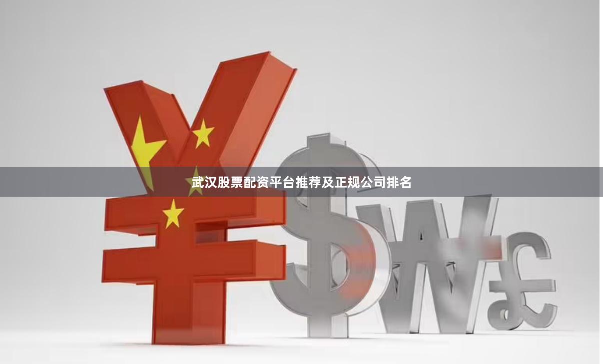 武汉股票配资平台推荐及正规公司排名