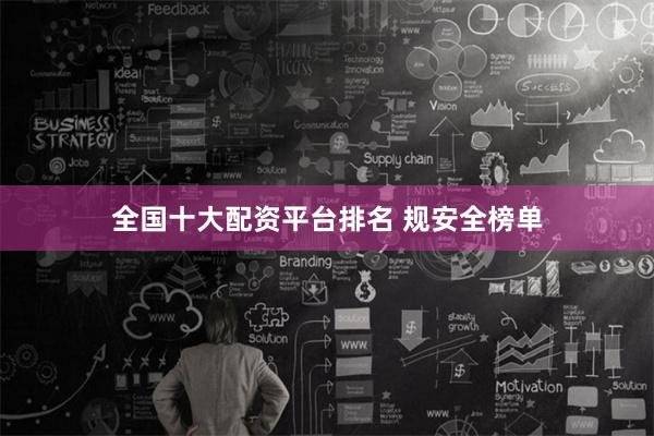 全国十大配资平台排名 规安全榜单