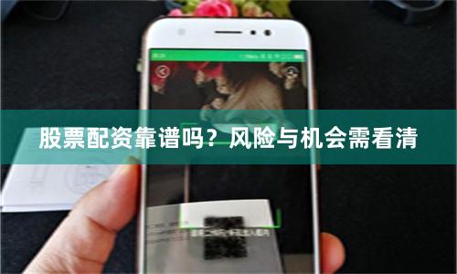 股票配资靠谱吗？风险与机会需看清