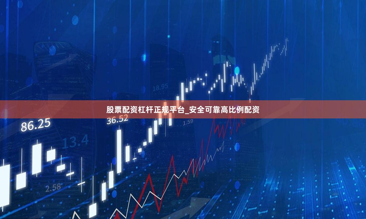 股票配资杠杆正规平台_安全可靠高比例配资