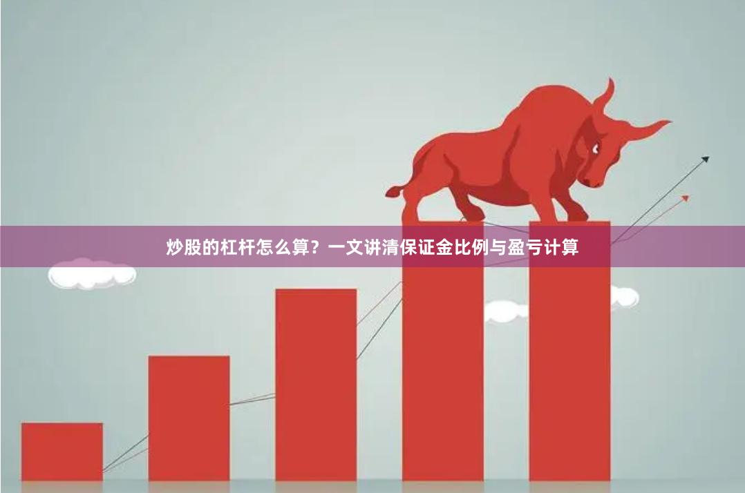 炒股的杠杆怎么算？一文讲清保证金比例与盈亏计算