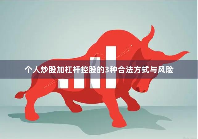 个人炒股加杠杆控股的3种合法方式与风险